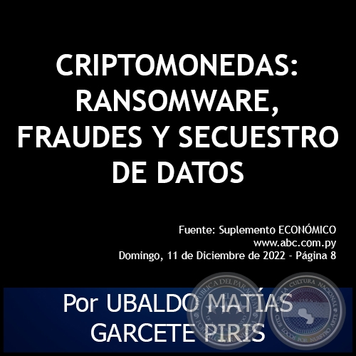 CRIPTOMONEDAS: RANSOMWARE, FRAUDES Y SECUESTRO DE DATOS - Por UBALDO MATÍAS GARCETE PIRIS - Domingo, 11 de Diciembre de 2022
